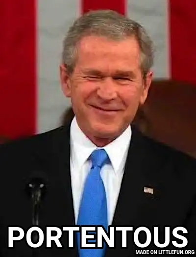 George Bush: Portentous