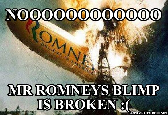 Romneys Hindenberg: Noooooooooooo, Mr Romneys blimp is broken :(