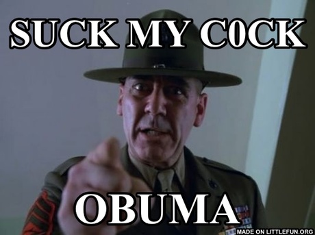 Sergeant Hartmann: Suck my c0ck, Obuma 