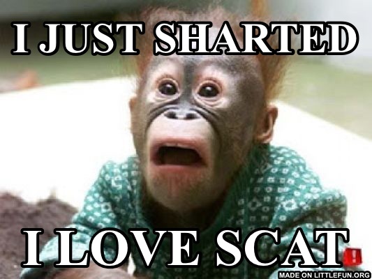 Shocked Ape: I just sharted, I love scat