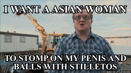 Trailer Park Boys Bubbles: I want a Asian woman, To stomp on my penis and balls with stilettos 