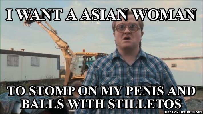 Trailer Park Boys Bubbles: I want a Asian woman, To stomp on my penis and balls with stilettos 