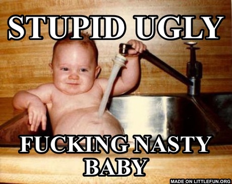 Epicurist Kid: Stupid ugly , F**king nasty baby