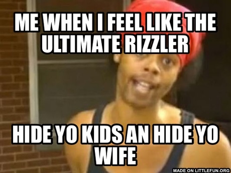 Hide Yo Kids Hide Yo Wife: Me when I feel like the ultimate rizzler, Hide Yo kids an Hide Yo Wife