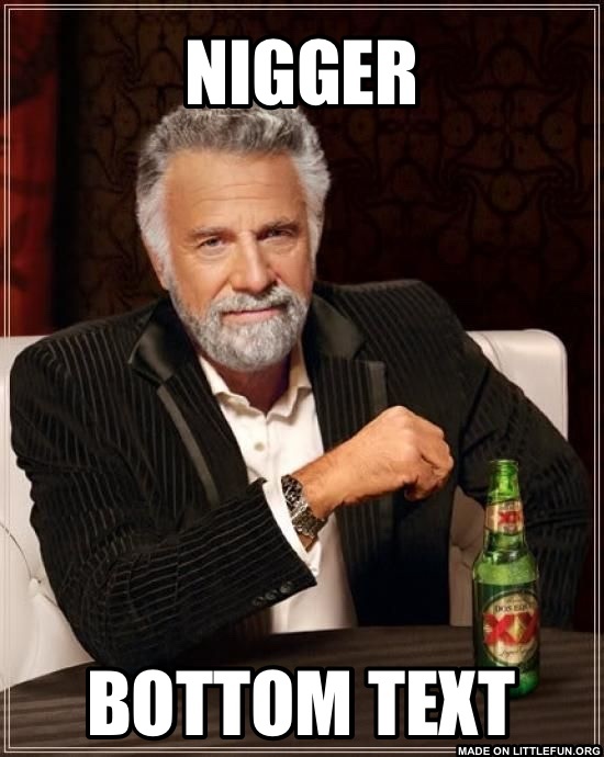 The Most Interesting Man In The World: N*gger, Bottom text