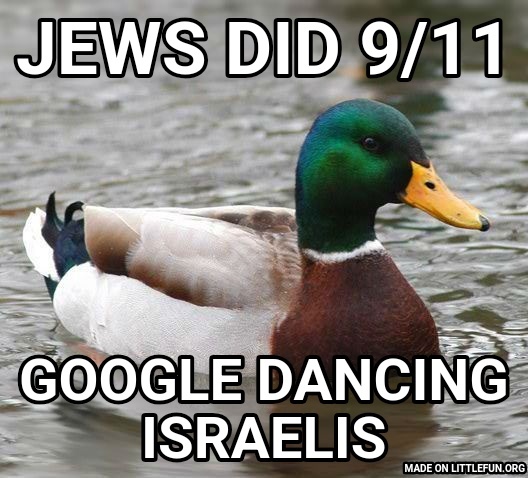 Actual Advice Mallard: Jews did 9/11, Google dancing israelis