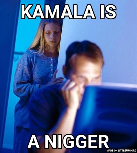 Redditors Wife: Kamala is, A n*gger