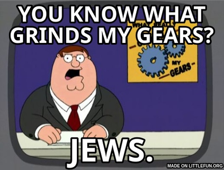 Peter Griffin News: You know what grinds my gears?, jews.