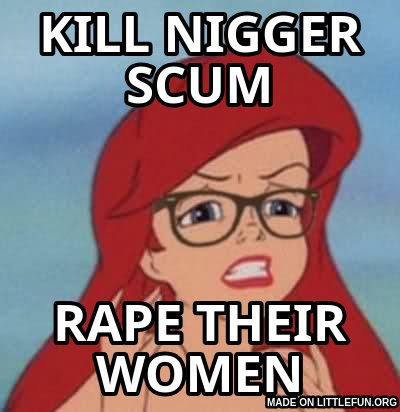 Hipster Ariel: KILL N*GGER SC*M, RAPE THEIR WOMEN