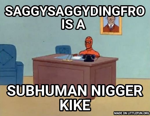 Spiderman Computer Desk: saggysaggydingfro is a , Subhuman n*gger kike