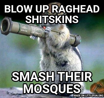 Bazooka Squirrel: BLOW UP RAGHEAD SH*TSKINS, SMASH THEIR MOSQUES