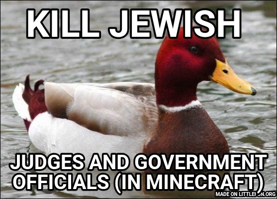Malicious Advice Mallard: Kill jewish , Judges and government officials (in minecraft)