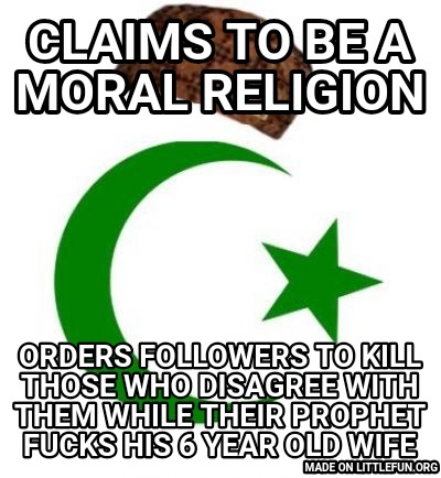 Sc*mbag Muslim: Claims to be a moral religion, Orders followers to kill those who disagree with them while their prophet f**ks his 6 year old wife
