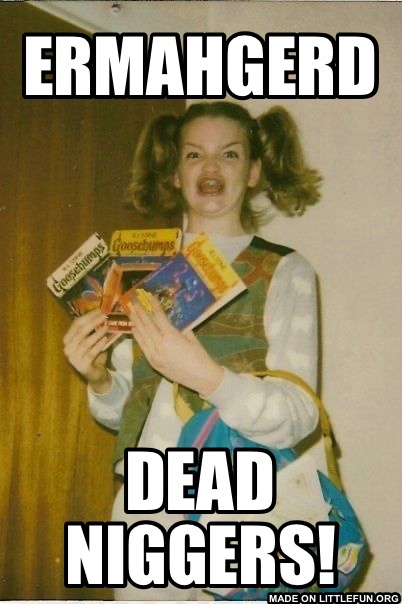 Ermahgerd Berks: Ermahgerd, Dead n*ggers!