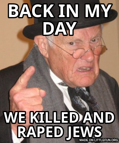 Back In My Day: back in my day, we killed and raped jews