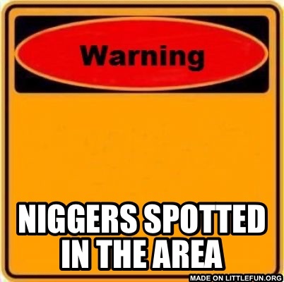 Warning Sign: N*ggers spotted in the area