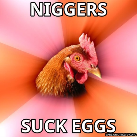 Anti Joke Chicken: n*ggers, suck eggs