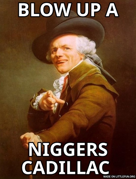 Joseph Ducreux: blow up a, n*ggers Cadillac 