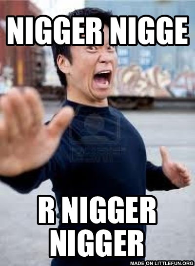 Angry Asian: N*GGER NIGGE, R N*GGER N*GGER
